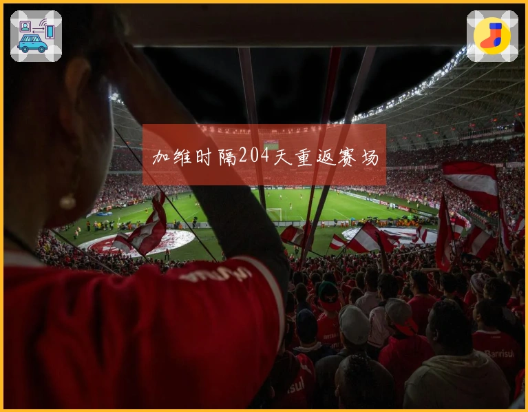 加维时隔204天重返赛场