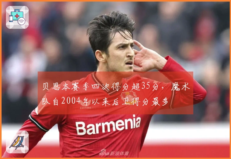 贝恩本赛季四次得分超35分，魔术队自2004年以来后卫得分最多