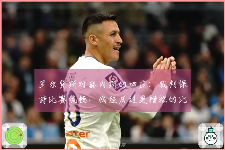 罗尔费斯对赫内斯的回应：裁判保持比赛流畅，我经历过更糟糕的比赛