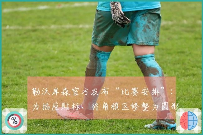 勒沃库森官方发布“比赛安排”：为插座贴标、将角旗区修整为圆形