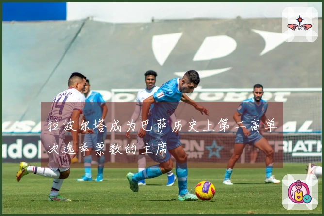 拉波尔塔成为巴萨历史上第二高单次选举票数的主席