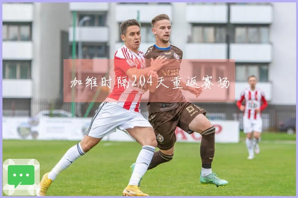 加维时隔204天重返赛场