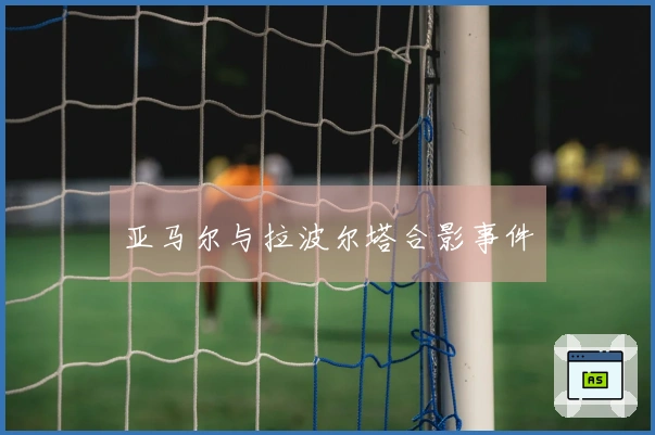 亚马尔与拉波尔塔合影事件